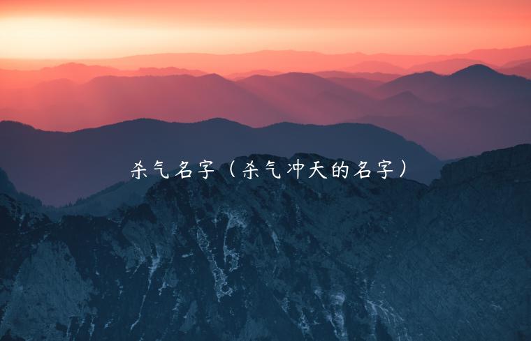 杀气名字(杀气冲天的名字)