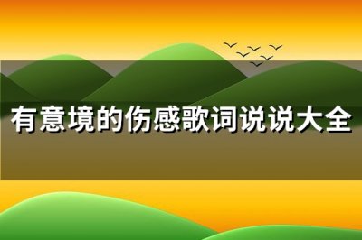 ​有意境的伤感歌词说说大全(共127句)