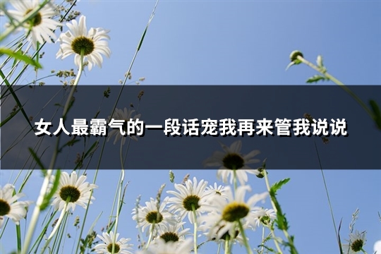 女人最霸气的一段话宠我再来管我说说(必备94句) 女人最霸气的一段话宠我再来管我说说(必备94句)