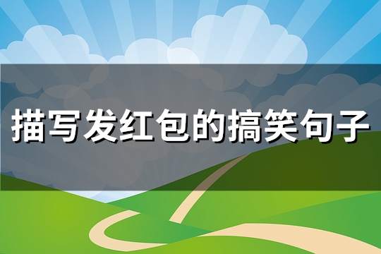 描写发红包的搞笑句子(推荐91句)